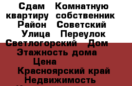 Сдам 2-Комнатную квартиру, собственник! › Район ­ Советский › Улица ­ Переулок Светлогорский › Дом ­ 21 › Этажность дома ­ 10 › Цена ­ 15 000 - Красноярский край Недвижимость » Квартиры аренда   